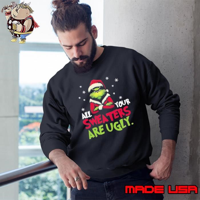 All your sweaters are ugly sweatshirt, Grinch Sweatshirt
