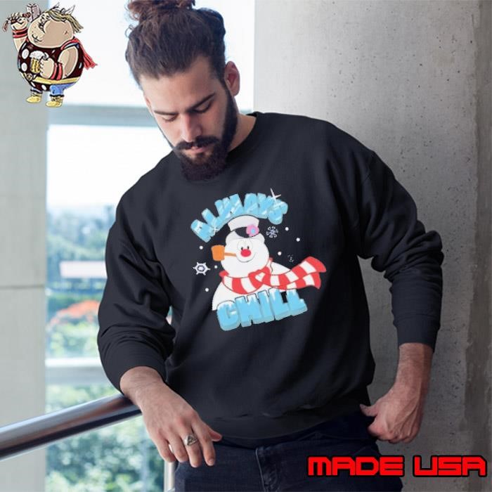 Frosty the Snowman always chill Christmas Sweatshirt
