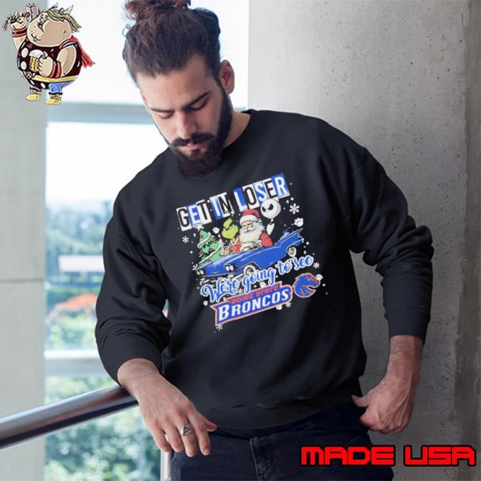 Get In Loser We’re Going To See Boise State Broncos Grinch Sweatshirt