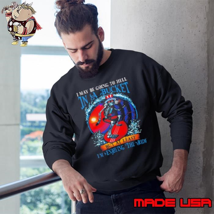 Grateful Dead In A Bucket I'm Enjoying The Ride Sweatshirt