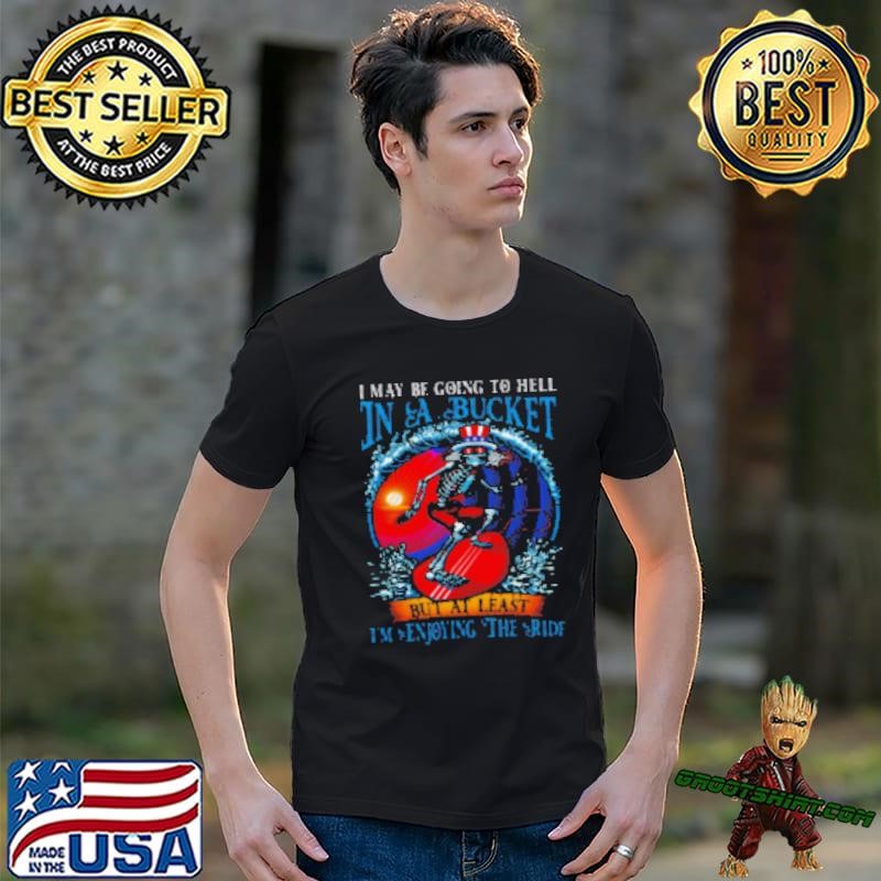 Grateful Dead In A Bucket I'm Enjoying The Ride Unisex