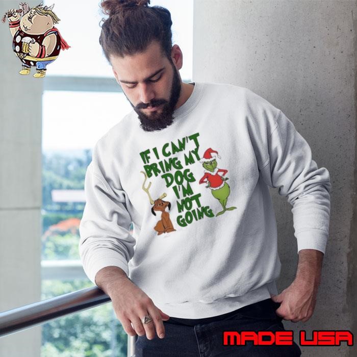 Grinch Christmas if I can’t bring my dog I’m not going Sweatshirt