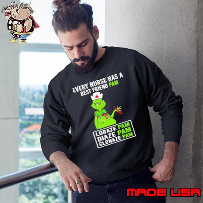 Grinch every nurse has a best friend pam lorazepam diazepam clonazepam Sweatshirt