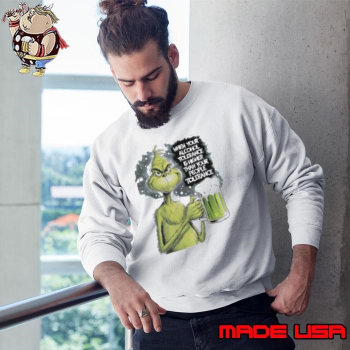 Grinch when your alcohol tolerance is higher than your people tolerant Sweatshirt