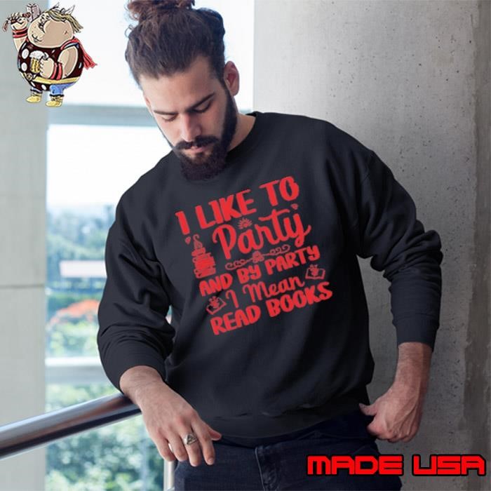 I Like To Party And By Party I Mean Read Books Sweatshirt