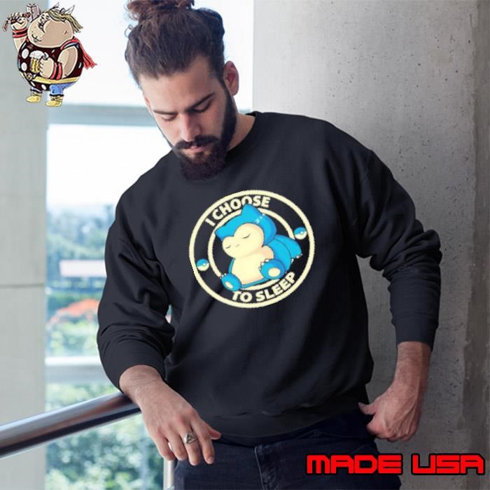 I choose to sleep Snorlax Sweatshirt