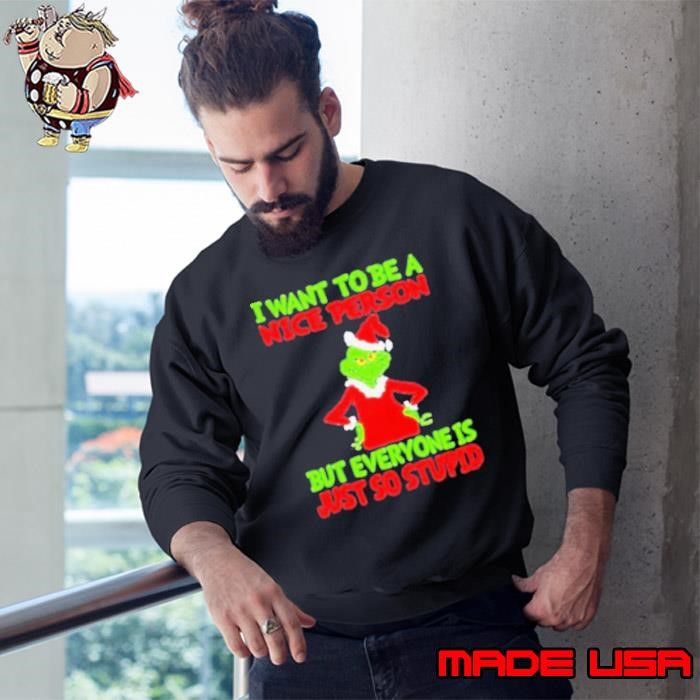 I want to be a nice person but everyone is just so stupid Sweatshirt
