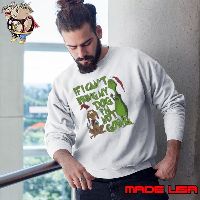 If I Can’t Bring My Dog I’m Not Going Grinch Sweatshirt