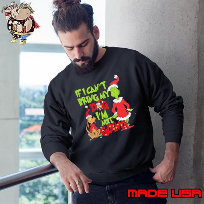 If I Can’t Bring my Dog I’m not Going Shirt, Grinch Dog Lover Sweatshirt