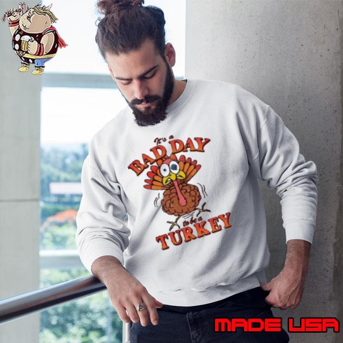 It's A Bad Day To Be Turkey Thanksgiving 2024 Sweatshirt