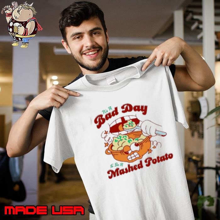 It's a bad day to be a mashed potatoes Unisex