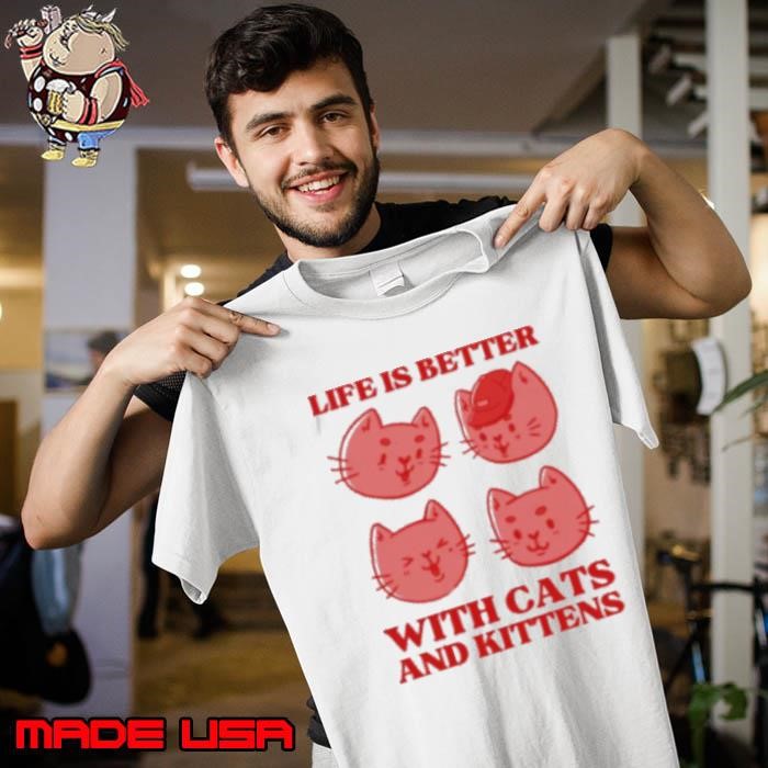 Life is Better With Cats and Kittens Unisex