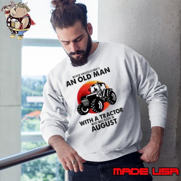 Never Underestimate An Old Man with A Tractor Who Was Born In August for Tractor Driver Sweatshirt