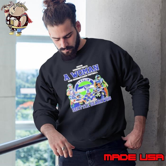 Never underestimate a woman who understand football and loves Seattle Seahawks Sweatshirt