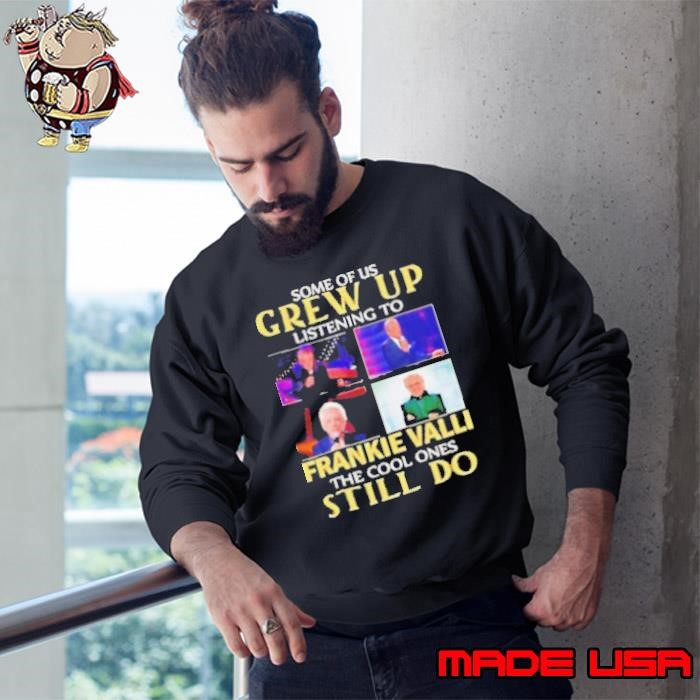 Nice Some of us grew up listening to Frankie Valli the cool ones still do Sweatshirt