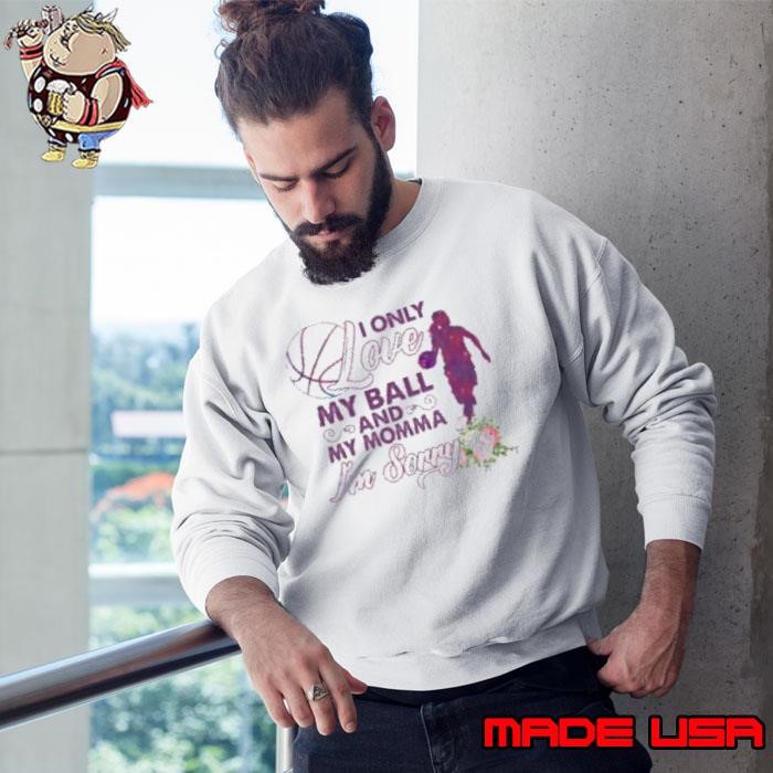 ONLY LOVE MY BALL AND MY MOM I'M SORRY BASKETBALL Sweatshirt