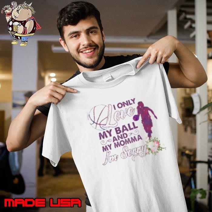 ONLY LOVE MY BALL AND MY MOM I'M SORRY BASKETBALL Unisex