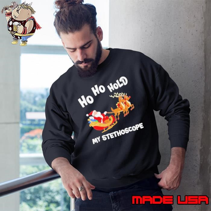 Santa Claus Ho Ho Hold My Stethoscope Merry Christmas Sweatshirt