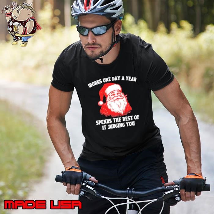Santa Claus works one day a year spends the best of it judging you Christmas Unisex