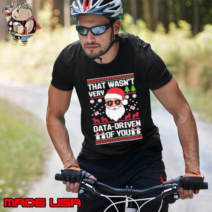 Santa That Wasn’t Very Data Driven Of You Ugly Christmas Unisex