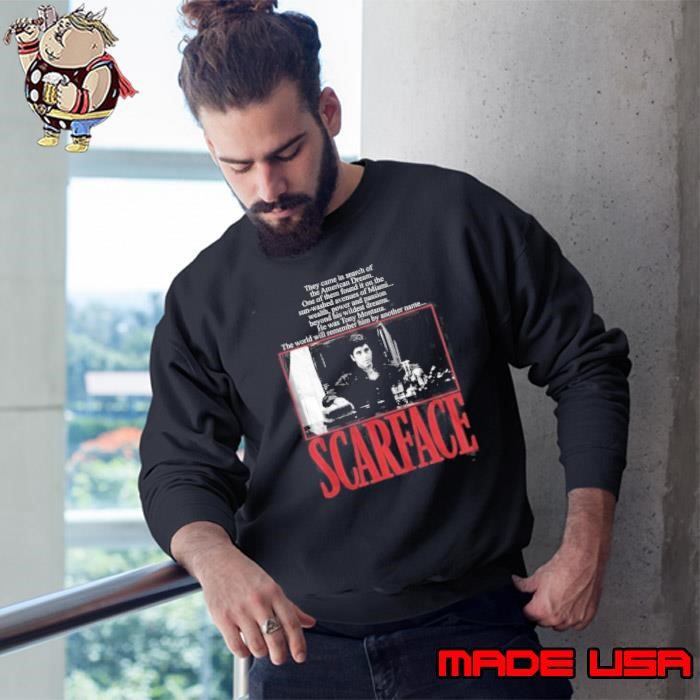 Scarface the World Will Remember Him They Came In Search Of The American Sweatshirt
