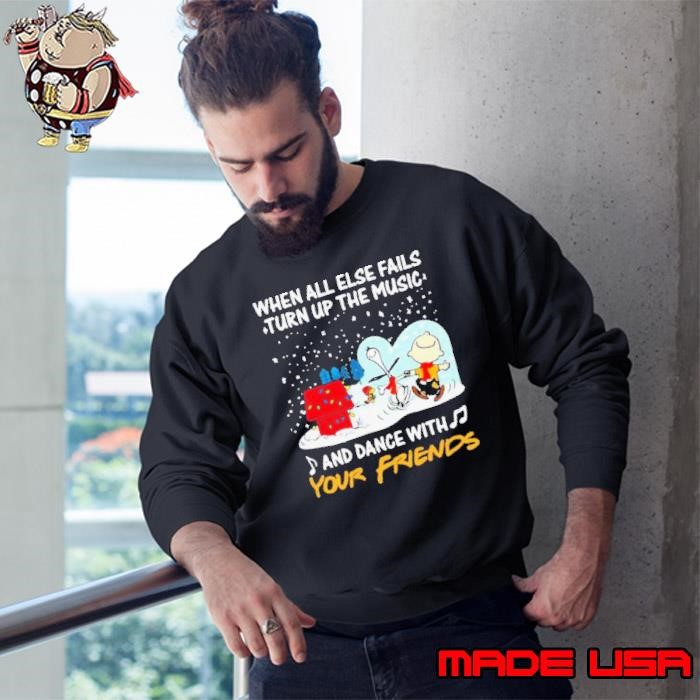 Snoopy When All Else Fails Turn Up The Music And Dance With Your Friends Sweatshirt