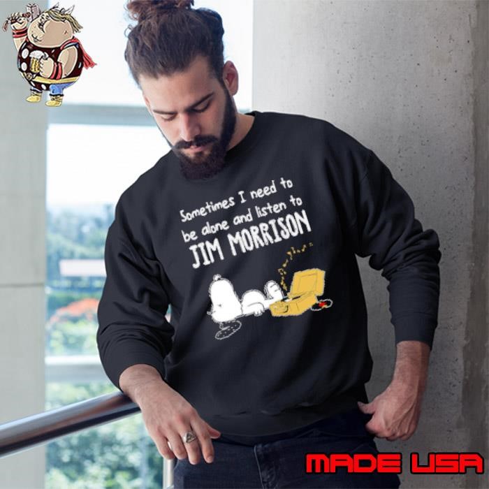 Sometimes I Need To Be Alone And Listen To Jim Morrison Sweatshirt