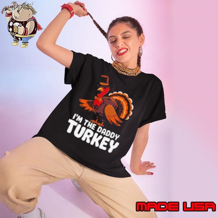 Thanksgiving Turkey I'm The Daddy Turkey Thanksgiving Funny Ladies tee