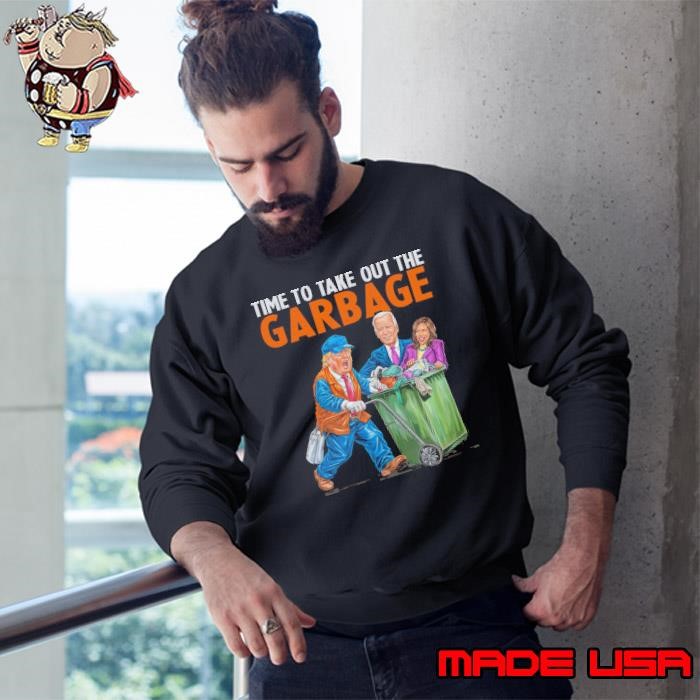 Time To Take Out The Garbage Funny Trump Sweatshirt