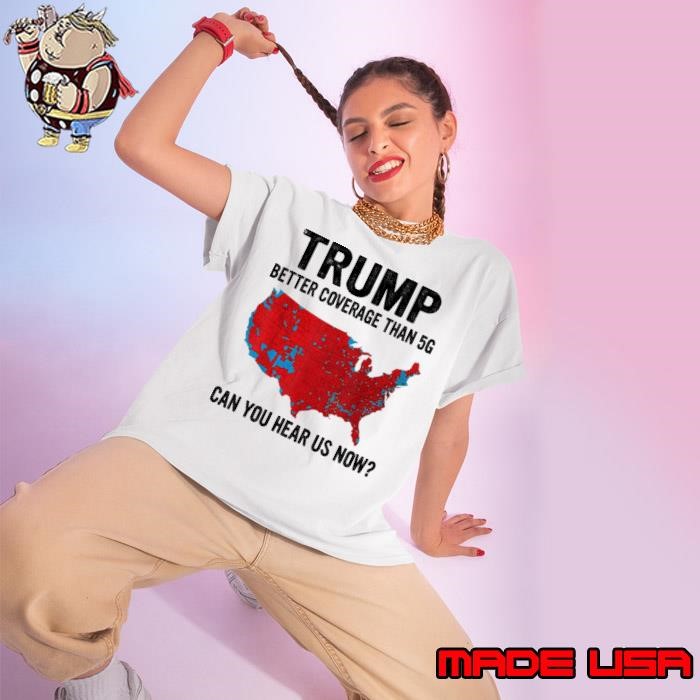 Trump Better Coverage Than 5G Can You Hear Us Now Trump President 2024 Maps Ladies tee