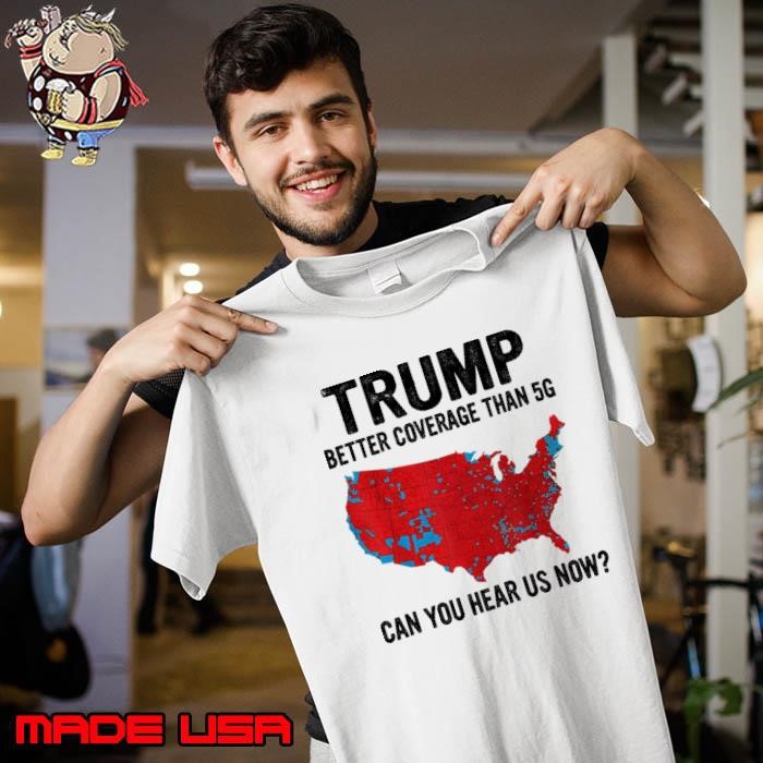 Trump Better Coverage Than 5G Can You Hear Us Now Trump President 2024 Maps Unisex