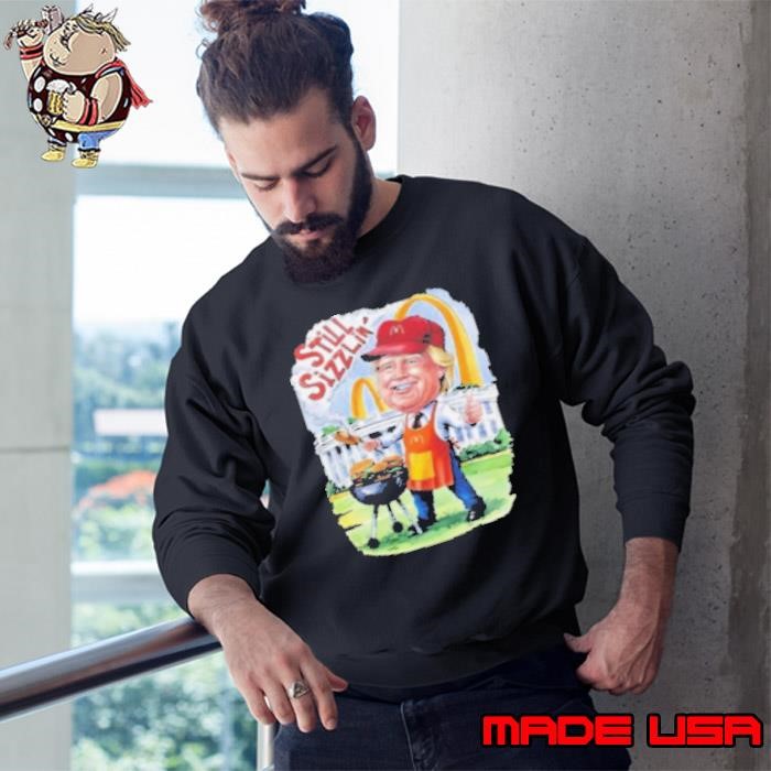 Trump McDonald's Still Sizzlin' Sweatshirt