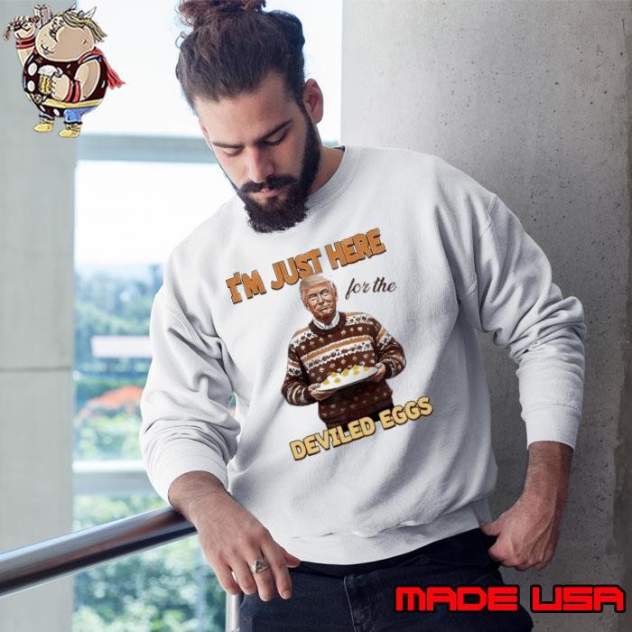 Trump Thanksgiving Im Just Here For The Deviled Eggs Sweatshirt