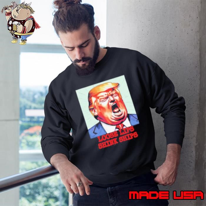 Trump loose lips sink ships funny Sweatshirt