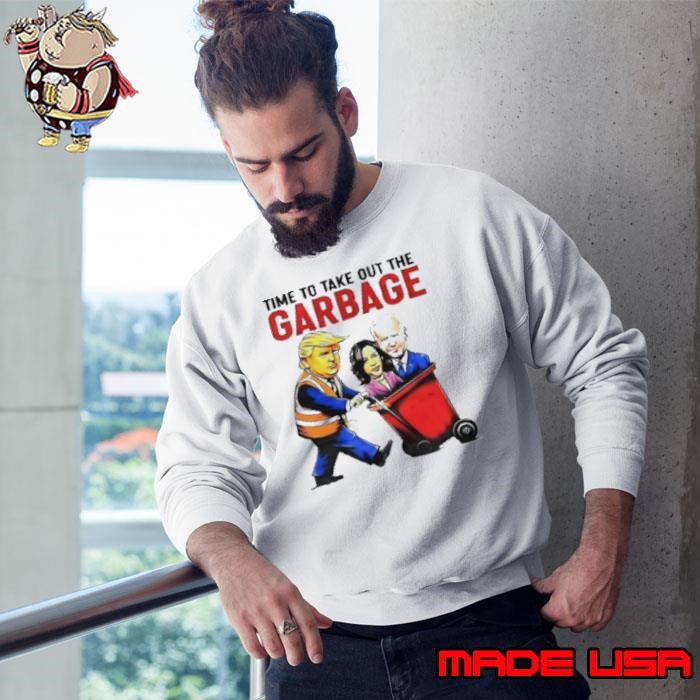 Trump time to take out the garbage Sweatshirt