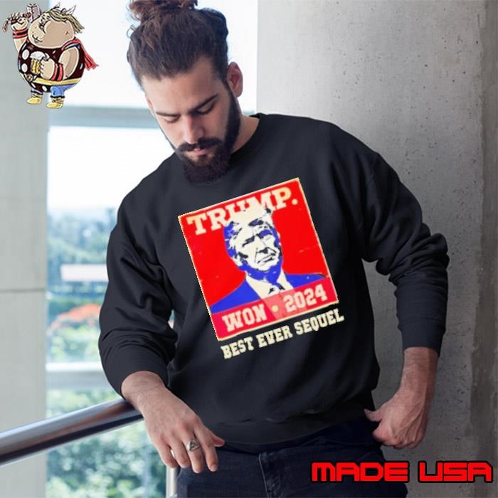 Trump won 2024 best ever sequel Sweatshirt
