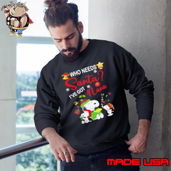 Who Needs Santa I_ve Got Nana Cozy Christmas with Snoopy and Friends Sweatshirt