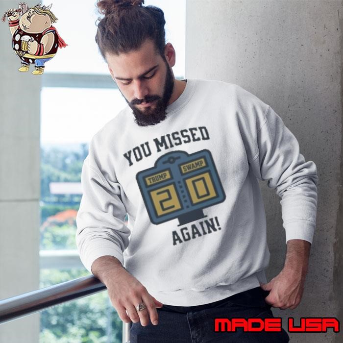 You Missed Again Trump Swamp 2 0 Sweatshirt