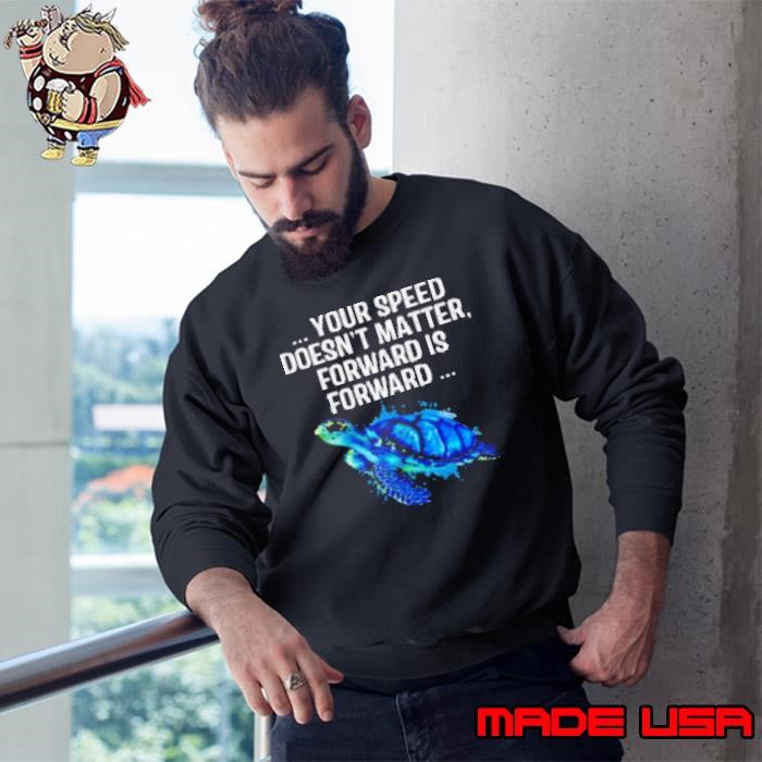 Your Speed Doesn't Matter, Forward Is Forward Sweatshirt