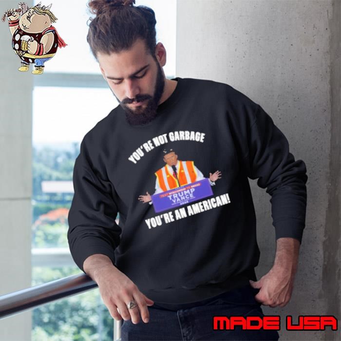 You're Not Garbage You're An American Trump Vance 2024 Sweatshirt