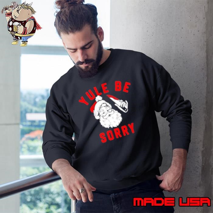 Yule Be Sorry Santa Christmas Sweatshirt