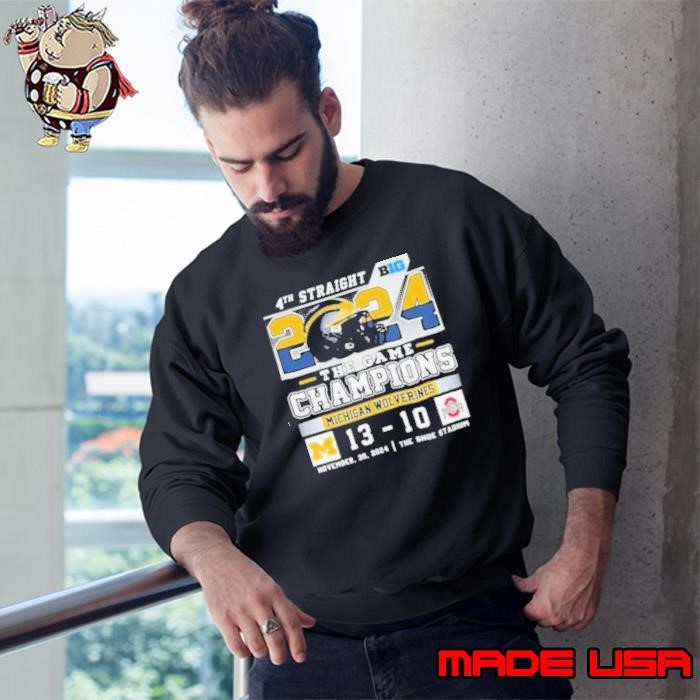 4th Straight 2024 The Game Champions Michigan Wolverines 13 10 Ohio State Final Score Sweatshirt