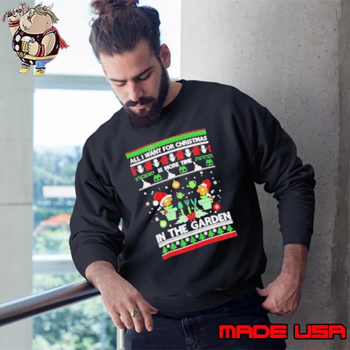All I Want For Christmas Is More Time In The Garden Sweatshirt