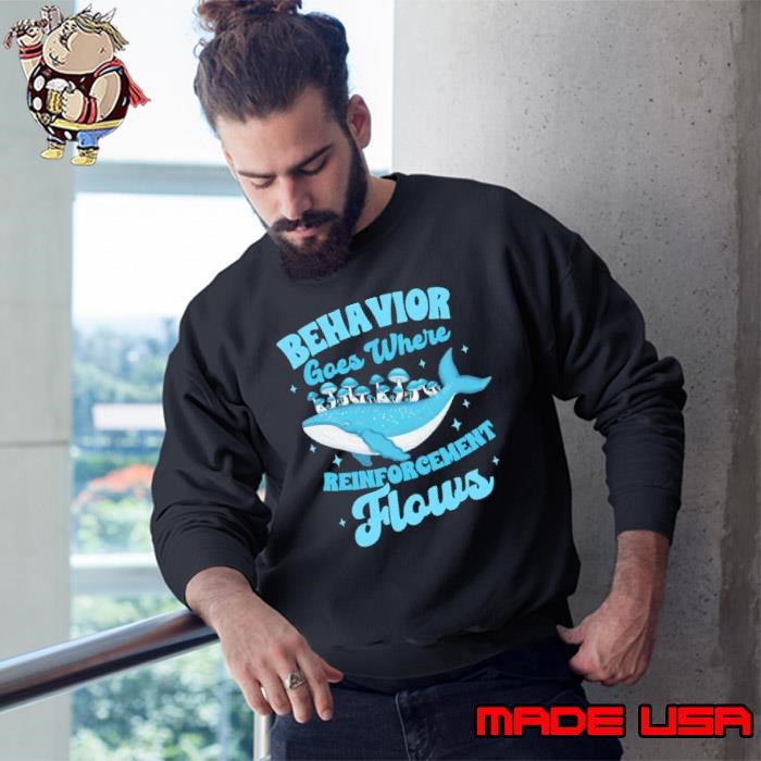 Behavior Analyst ABA Behavior Goes Where Reinforcement Flows Sweatshirt