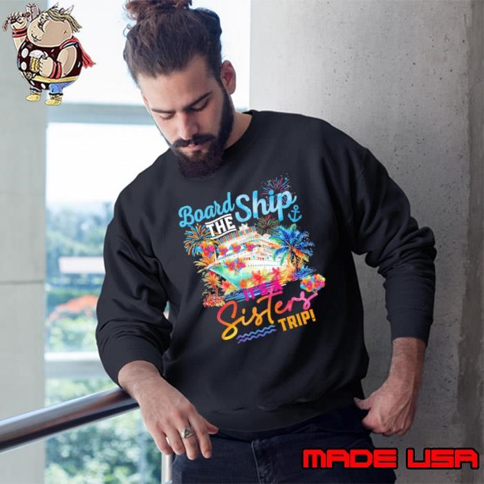 Board The Ship It's A Sisters Trip Matching Cruise Squad Sweatshirt