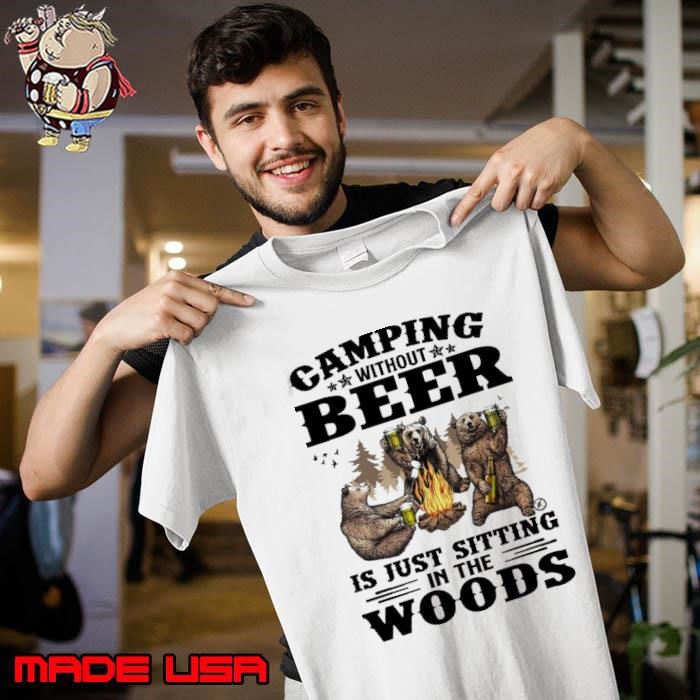 Camping Without Beer Is Just Sitting In The Woods Bears Unisex