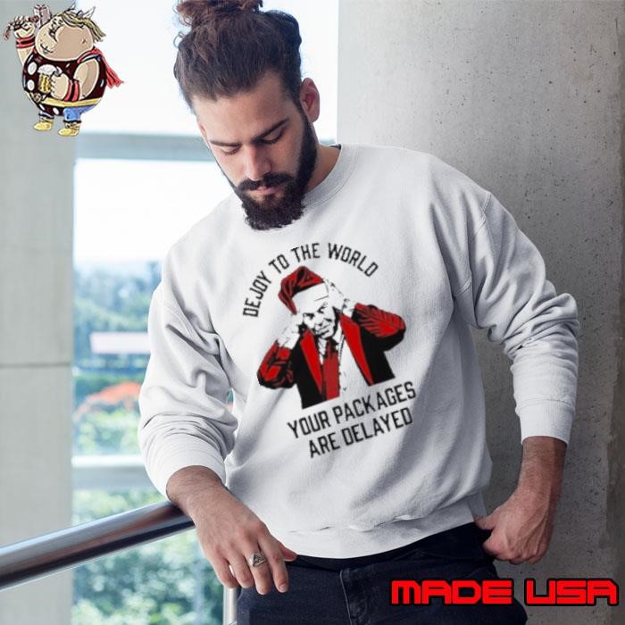 Dejoy To The World Your Packages Are Delayed Christmas Sweatshirt