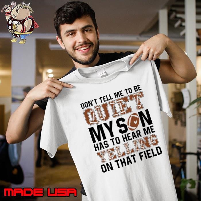 Don't Tell Me To Be Quiet My Son Proud Football Mom Game Day Unisex