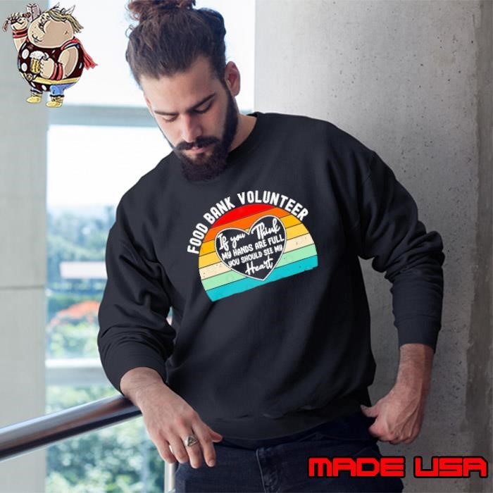 Food Bank Volunteer Appreciation My hand Are Full You Should VIntage Sweatshirt