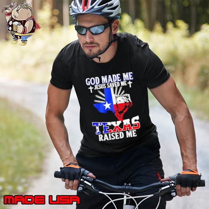 God made me Jesus saved me Texas raised me Unisex